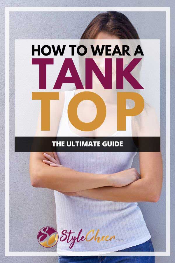 How to Wear a Tank Top - The Ultimate Guide