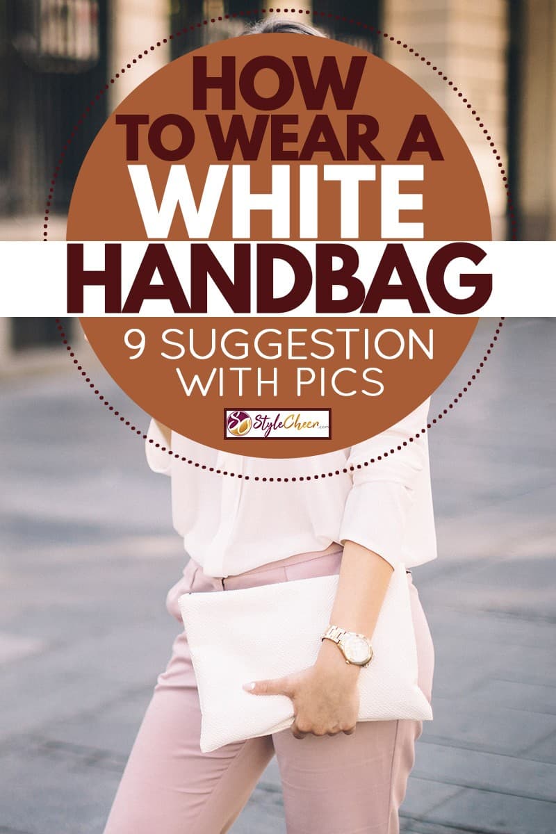 A gorgeous woman with a white shirt and holding her white handbag, How to Wear a White Handbag [9 Suggestions with Pics]