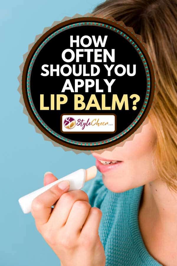 Woman putting chap protection lip balm, How Often Should You Apply Lip Balm?