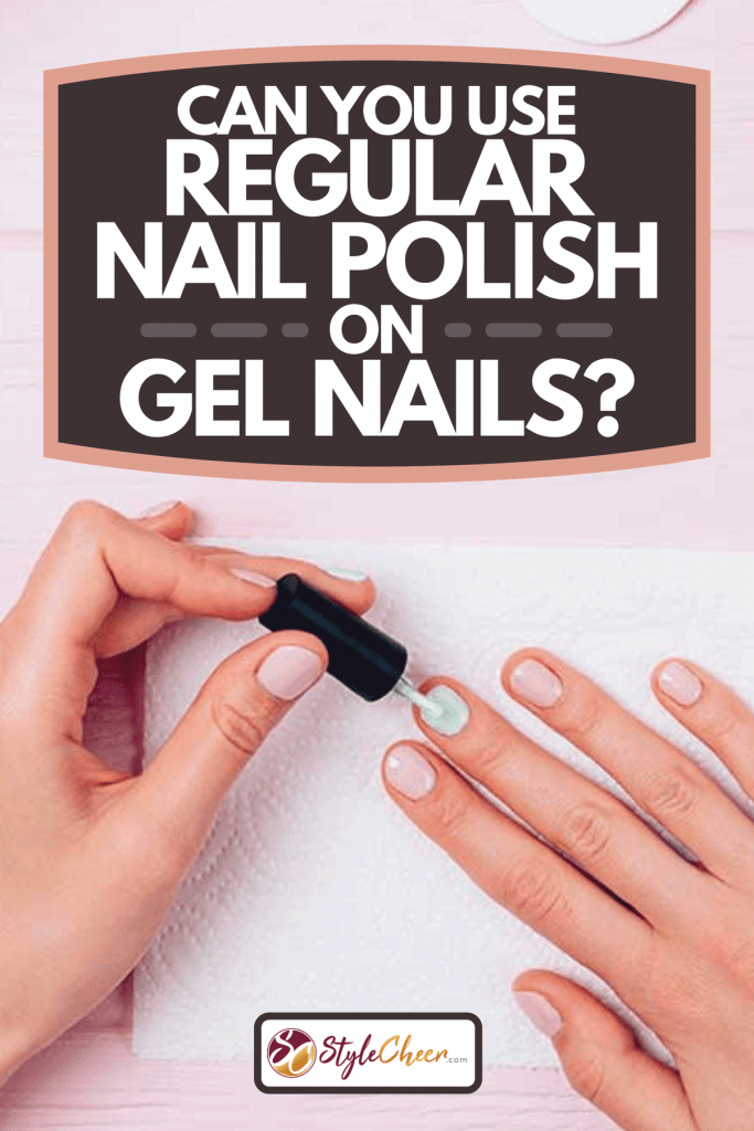 Can You Use Regular Nail Polish On Gel Nails? 