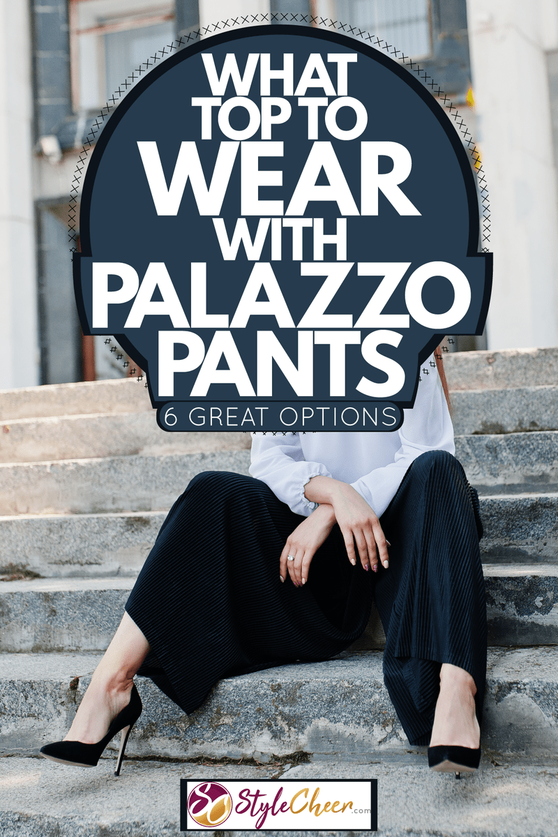 What Top To Wear With Palazzo Pants [6 Great Options] - StyleCheer.com