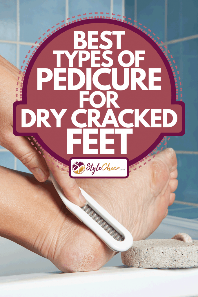 Person removing rough dry skin on foot using foot file and a pumice stone, Best Types Of Pedicure For Dry Cracked Feet