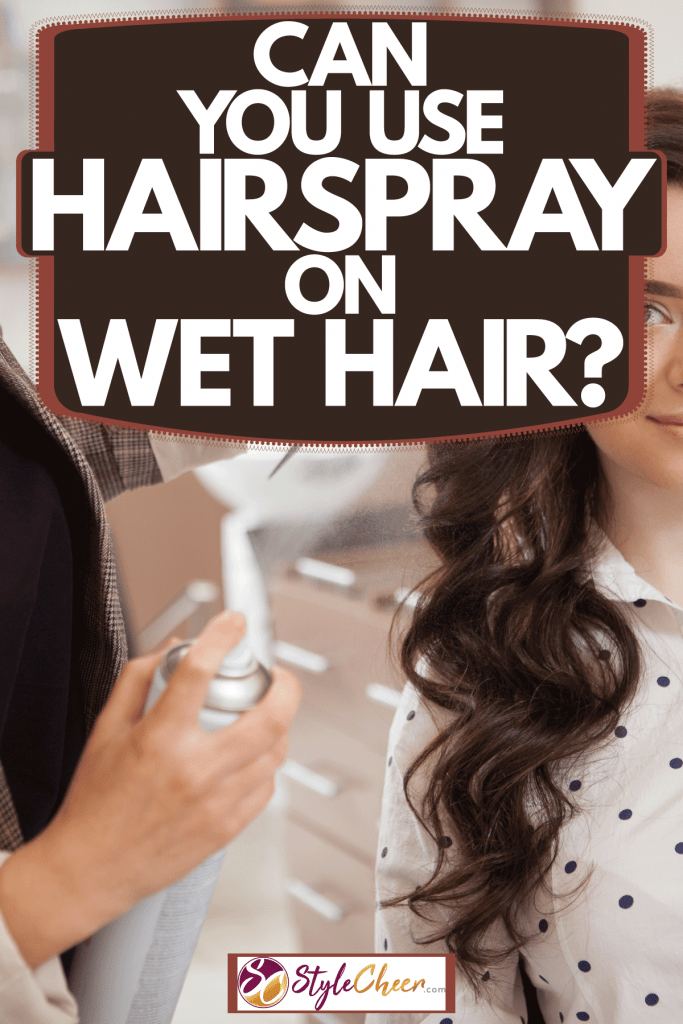 Can You Use Hairspray On Wet Hair? 