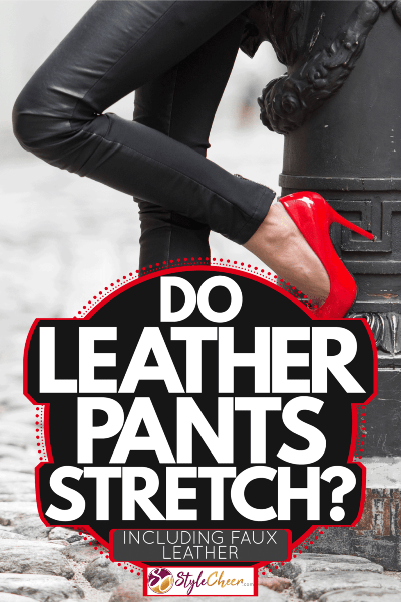 Do Leather Pants Stretch? [Inc. Faux Leather] - StyleCheer.com