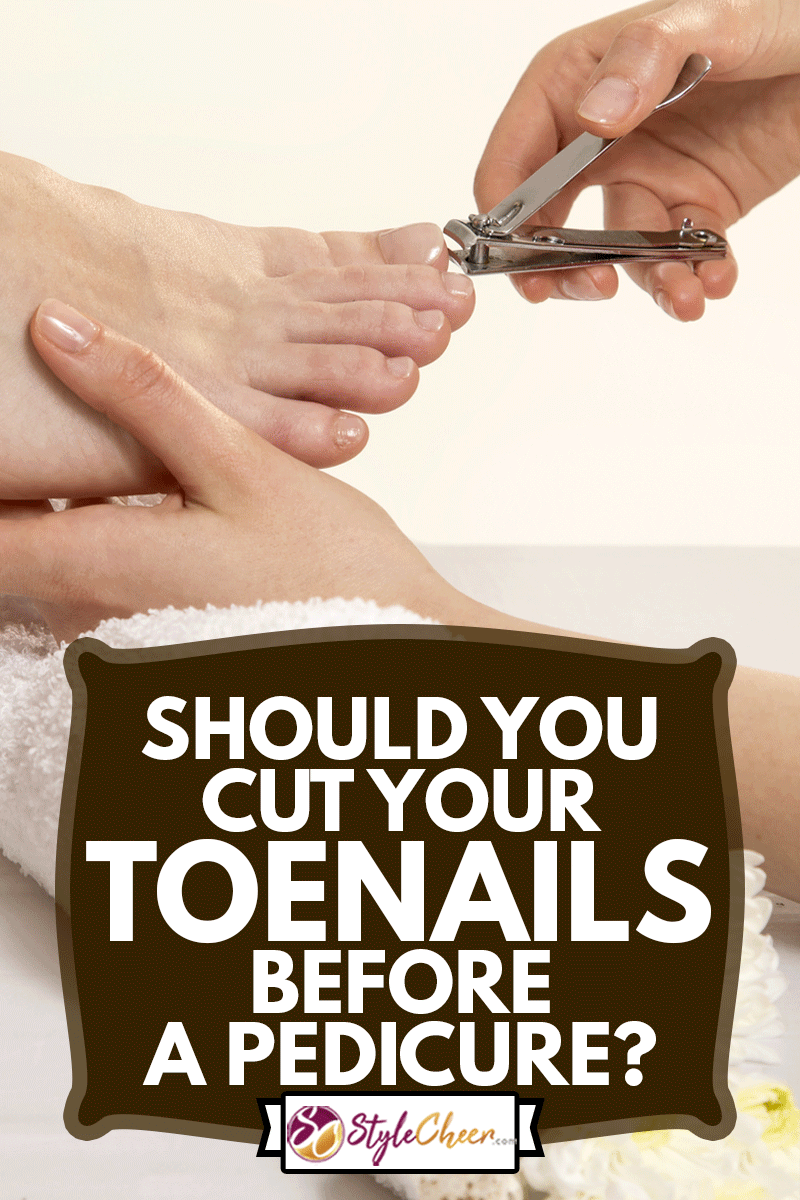 Should You Cut Your Toenails Before A Pedicure?
