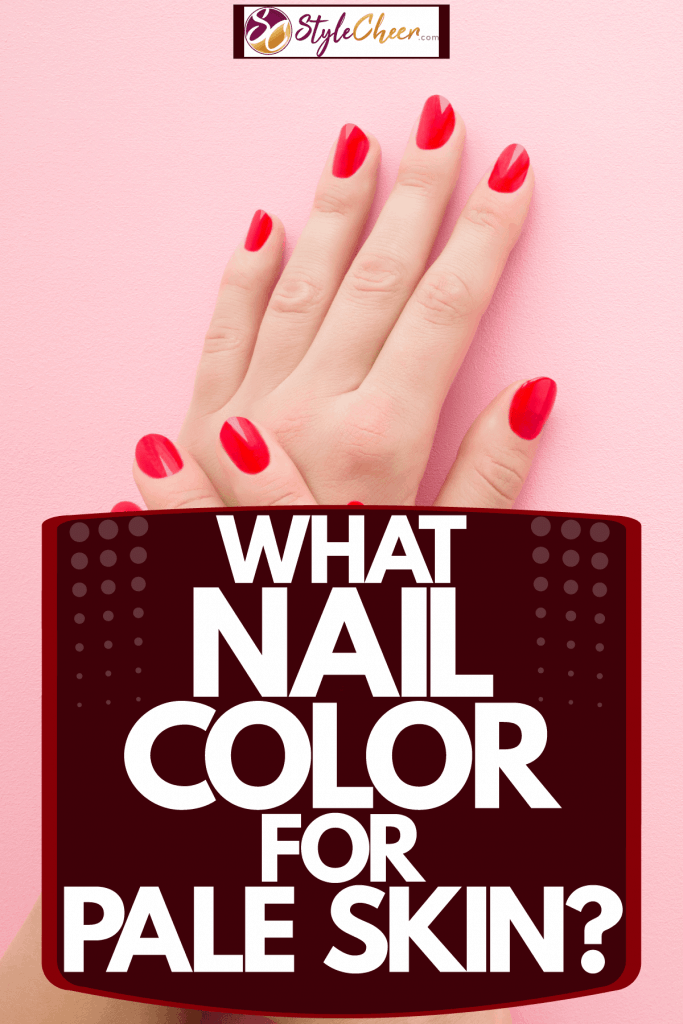 What Nail Color For Pale Skin? [Masterpiece Manual] 