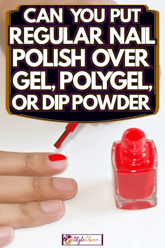 Woman applying red nail polish on her own, can you put regular nail polish on top of gel, polygel or dipping powder?