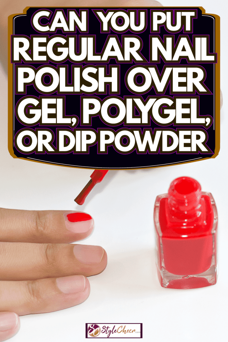 Woman applying red nail polish by herself, Can You Put Regular Nail Polish Over Gel, Polygel, Or Dip Powder?